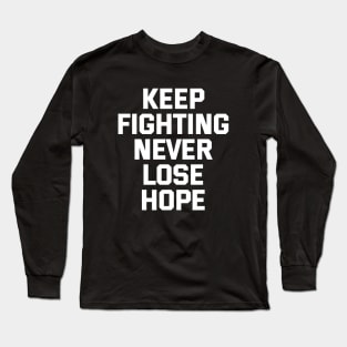 Keep Fighting Never Lose Hope Long Sleeve T-Shirt